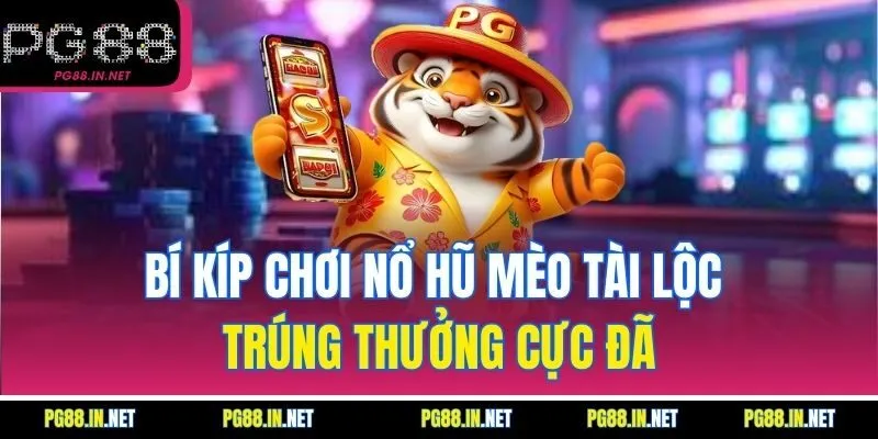 Bí Kíp Chơi Nổ Hũ Mèo Tài Lộc – Trúng Thưởng Cực Đã