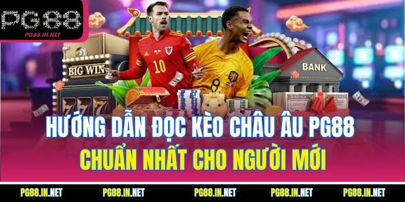 Hướng Dẫn Đọc Kèo Châu Âu PG88 Chuẩn Nhất Cho Người Mới
