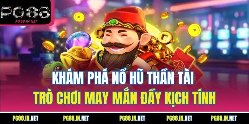 Khám Phá Nổ Hũ Thần Tài – Trò Chơi May Mắn Đầy Kịch Tính