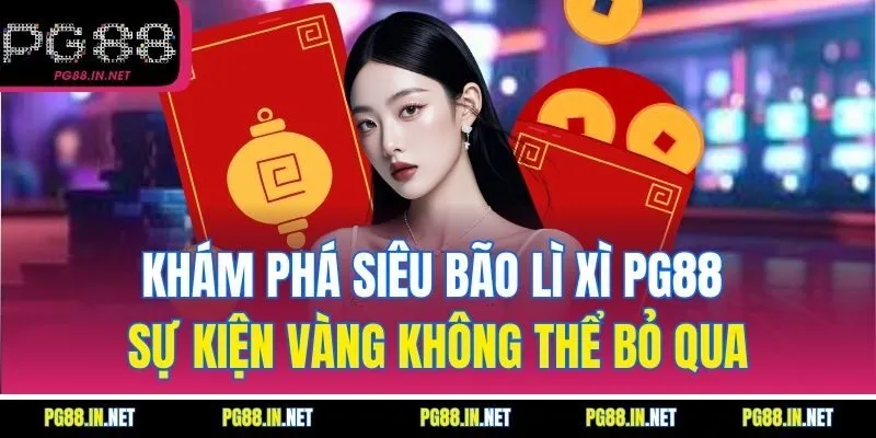 Khám Phá Siêu Bão Lì Xì PG88 – Sự Kiện Vàng Không Thể Bỏ Qua