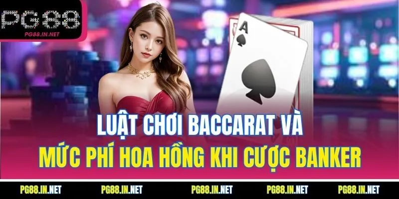 Luật Chơi Baccarat Và Mức Phí Hoa Hồng Khi Cược Banker