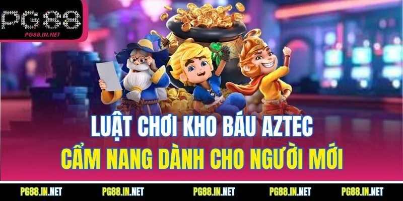 Luật chơi Kho Báu Aztec – Cẩm nang dành cho người mới