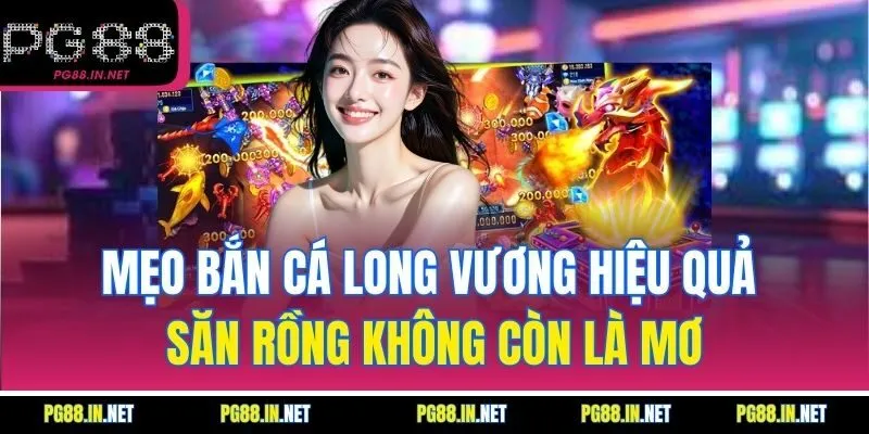 Mẹo Bắn Cá Long Vương Hiệu Quả – Săn Rồng Không Còn Là Mơ