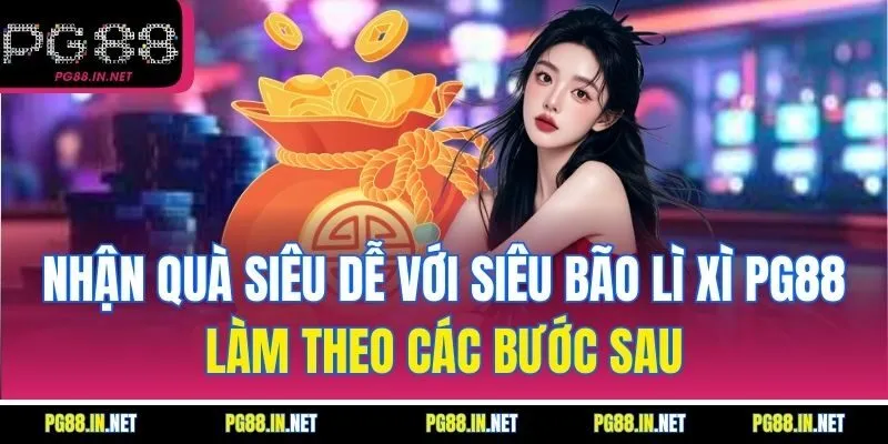 Nhận Quà Siêu Dễ Với Siêu Bão Lì Xì PG88 – Làm Theo Các Bước Sau