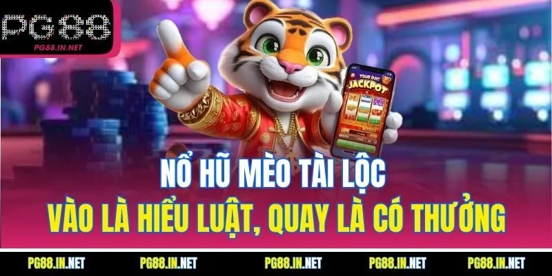 Nổ Hũ Mèo Tài Lộc: Vào Là Hiểu Luật, Quay Là Có Thưởng