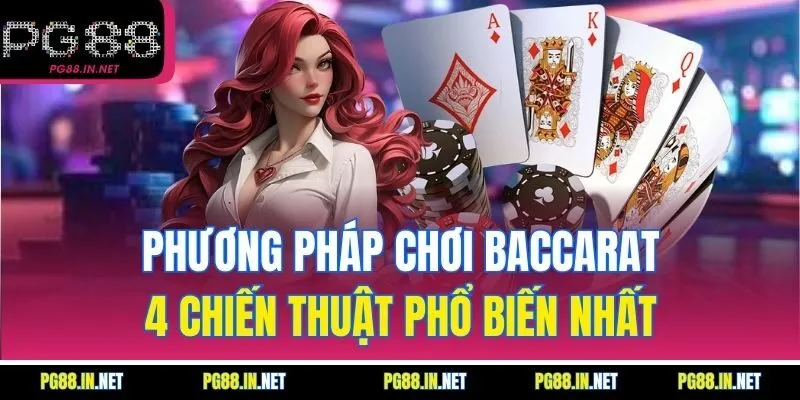 Phương Pháp Chơi Baccarat: 4 Chiến Thuật Phổ Biến Nhất